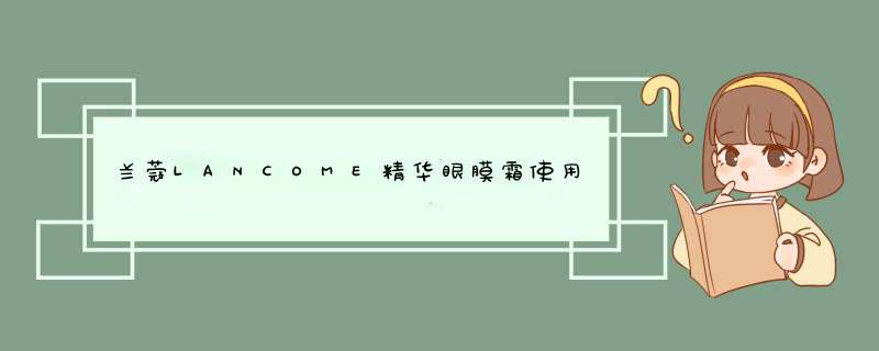 兰蔻LANCOME精华眼膜霜使用方法,第1张