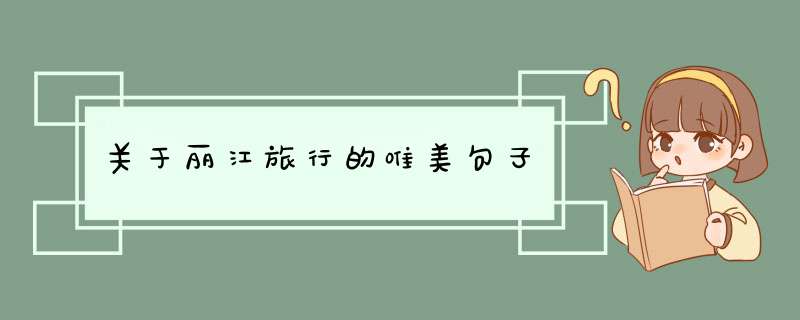 关于丽江旅行的唯美句子,第1张