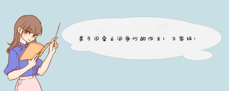 关于同桌之间争吵的作文(三年级100字),第1张