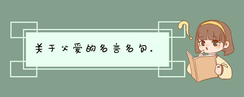 关于父爱的名言名句。,第1张