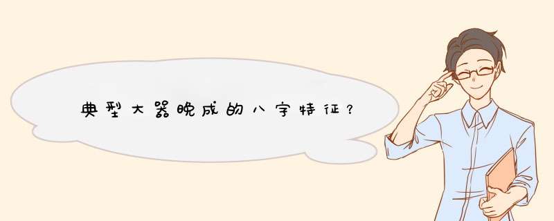 典型大器晚成的八字特征？,第1张