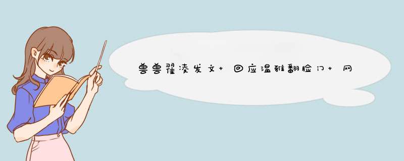 兽兽翟凌发文 回应温雅翻脸门 网友：刚看了视频 心疼你！,第1张