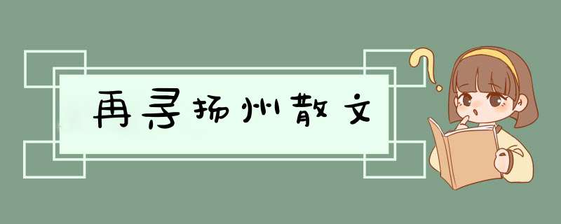 再寻扬州散文,第1张