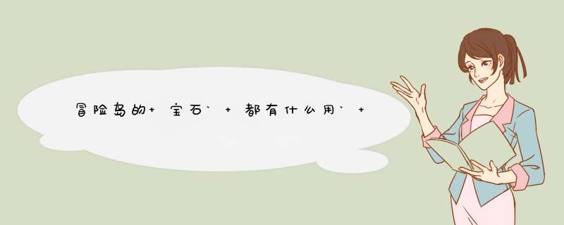 冒险岛的 宝石` 都有什么用` ？我怎么都觉得宝石没用呢`》 都做什么用的啊``》？ 速求解````,第1张