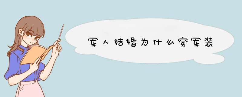 军人结婚为什么穿军装,第1张