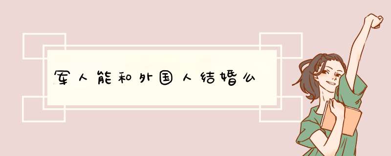 军人能和外国人结婚么,第1张