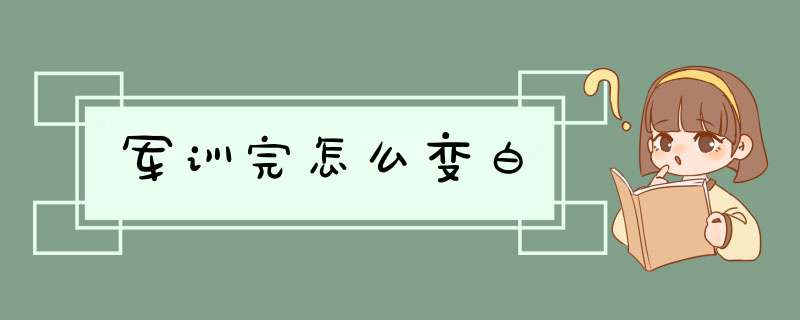 军训完怎么变白,第1张