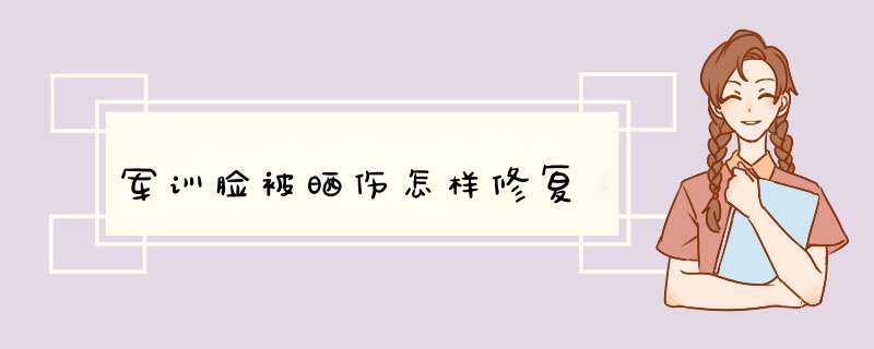 军训脸被晒伤怎样修复,第1张