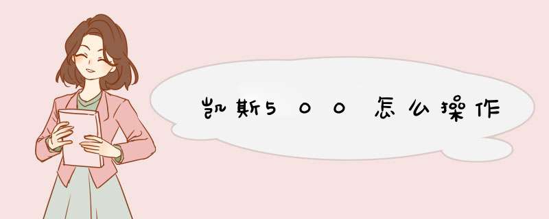 凯斯500怎么操作,第1张