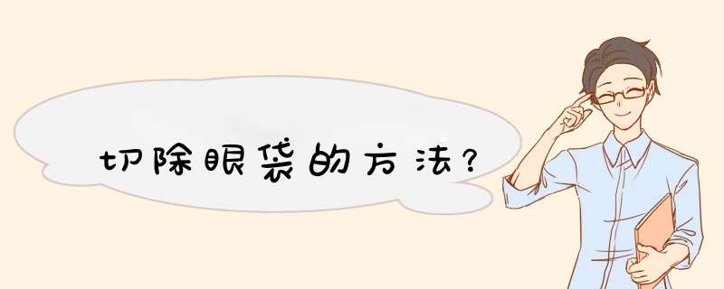 切除眼袋的方法？,第1张