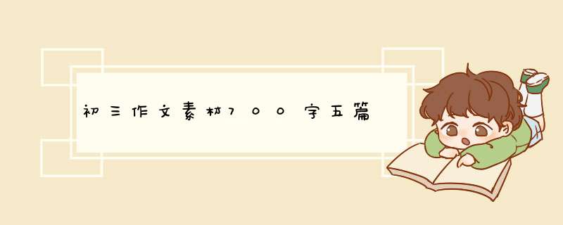 初三作文素材700字五篇,第1张