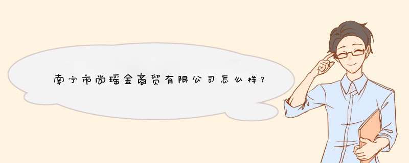 南宁市尚瑶金商贸有限公司怎么样？,第1张