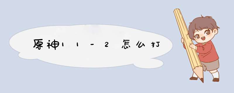 原神11-2怎么打,第1张