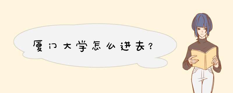 厦门大学怎么进去？,第1张