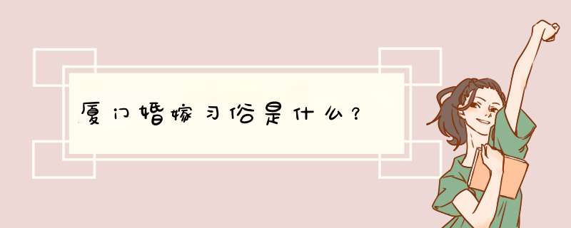 厦门婚嫁习俗是什么？,第1张