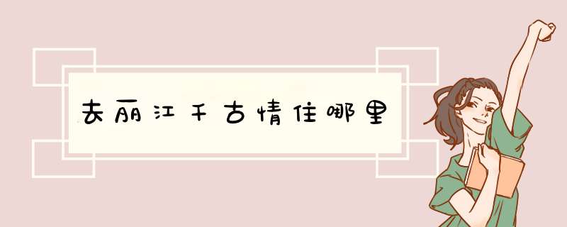 去丽江千古情住哪里,第1张