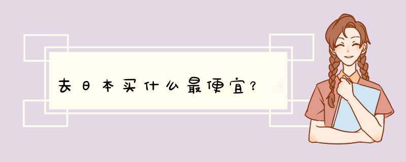 去日本买什么最便宜？,第1张