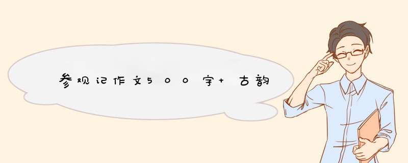 参观记作文500字 古韵,第1张