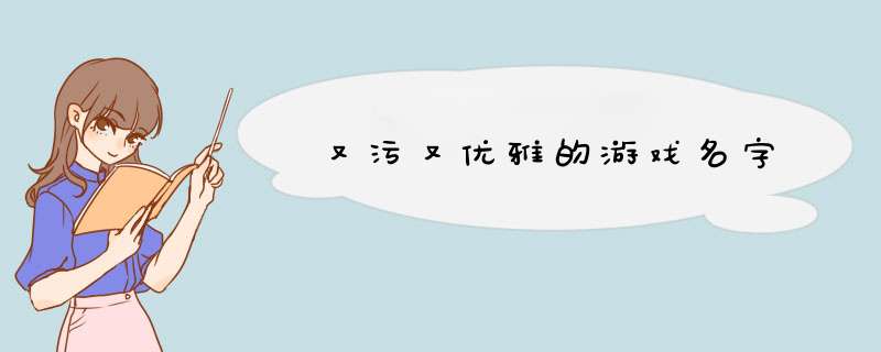 又污又优雅的游戏名字,第1张