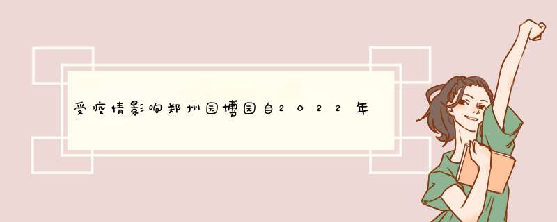 受疫情影响郑州园博园自2022年1月6日起暂停开放,第1张