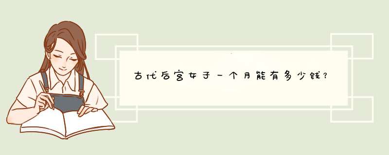 古代后宫女子一个月能有多少钱？,第1张