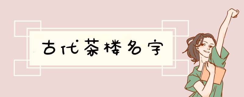 古代茶楼名字,第1张