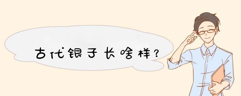 古代银子长啥样？,第1张