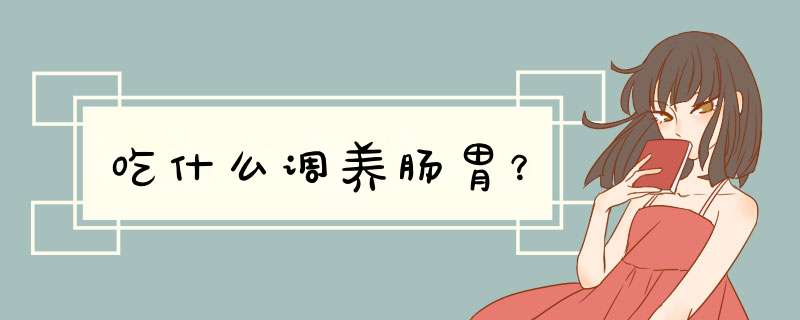 吃什么调养肠胃？,第1张