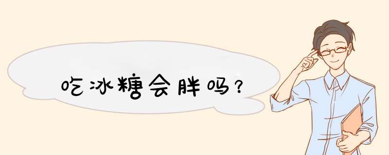 吃冰糖会胖吗？,第1张