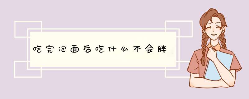 吃完泡面后吃什么不会胖,第1张