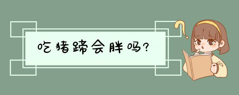 吃猪蹄会胖吗?,第1张