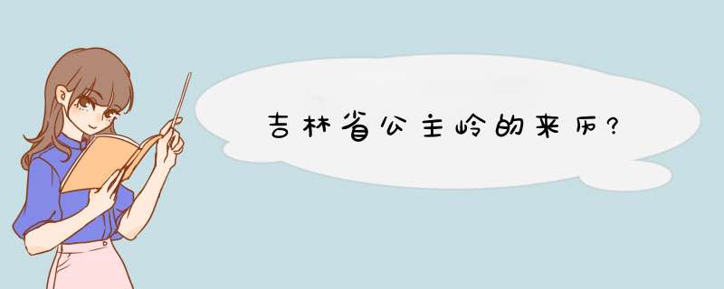 吉林省公主岭的来历?,第1张