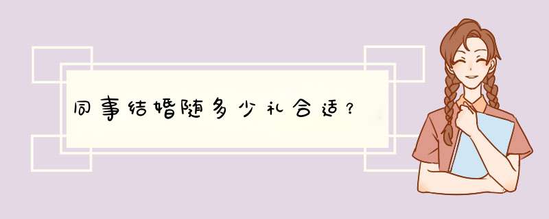 同事结婚随多少礼合适？,第1张