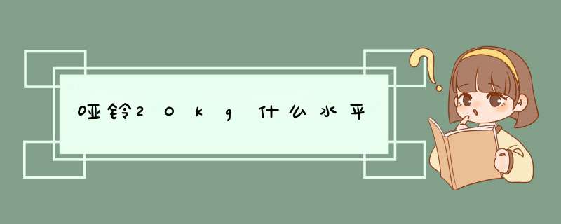 哑铃20kg什么水平,第1张