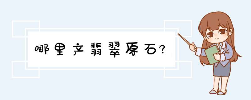 哪里产翡翠原石?,第1张