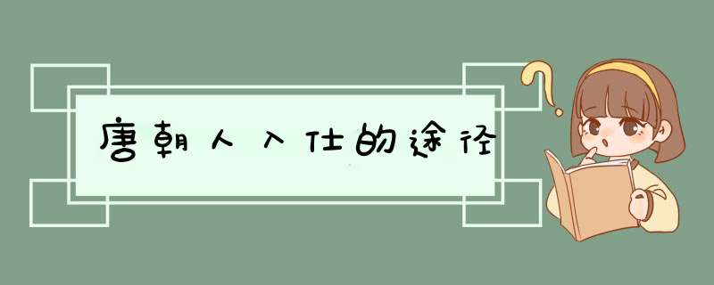 唐朝人入仕的途径,第1张