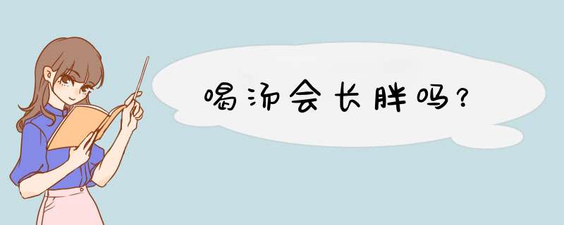 喝汤会长胖吗？,第1张