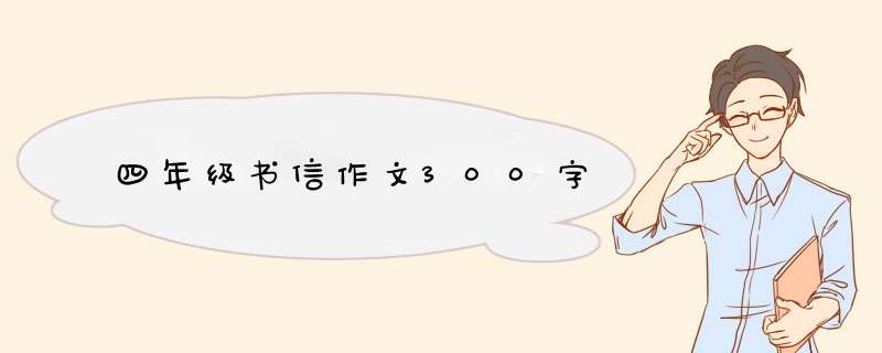 四年级书信作文300字,第1张