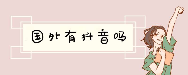 国外有抖音吗,第1张