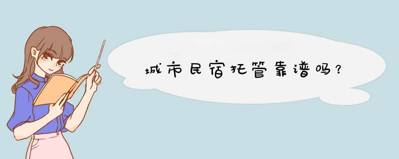 城市民宿托管靠谱吗？,第1张