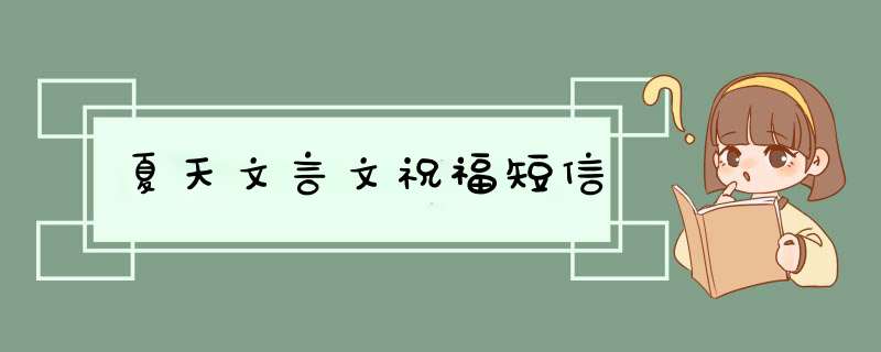 夏天文言文祝福短信,第1张