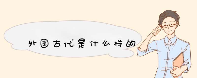 外国古代是什么样的,第1张