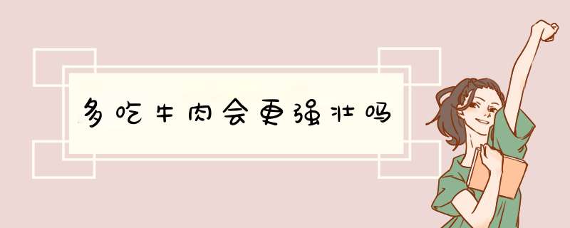 多吃牛肉会更强壮吗,第1张