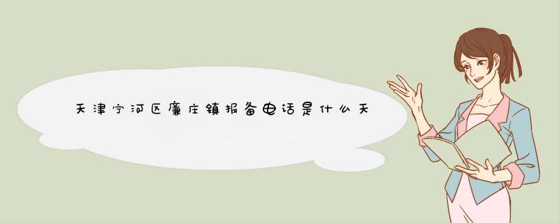 天津宁河区廉庄镇报备电话是什么天津宁河区政府电话,第1张