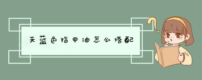 天蓝色指甲油怎么搭配,第1张