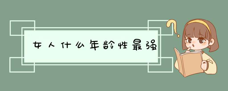 女人什么年龄性最强,第1张