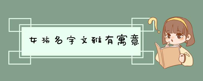 女孩名字文雅有寓意,第1张