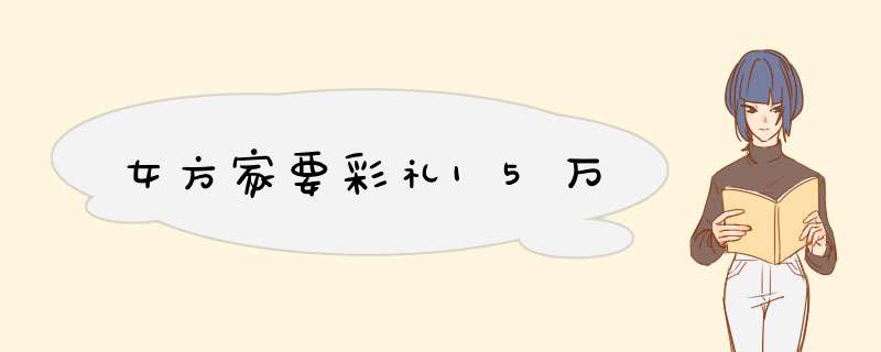 女方家要彩礼15万,第1张