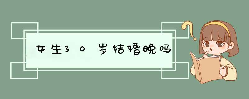 女生30岁结婚晚吗,第1张