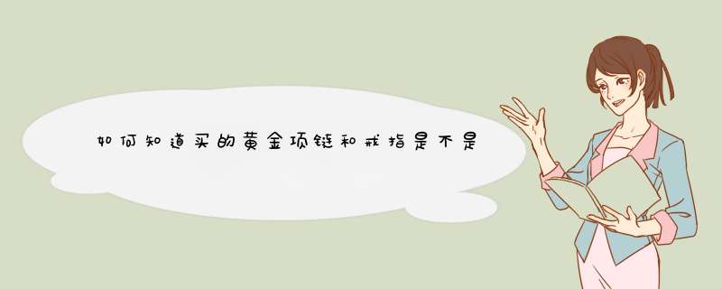 如何知道买的黄金项链和戒指是不是千足金？？！,第1张